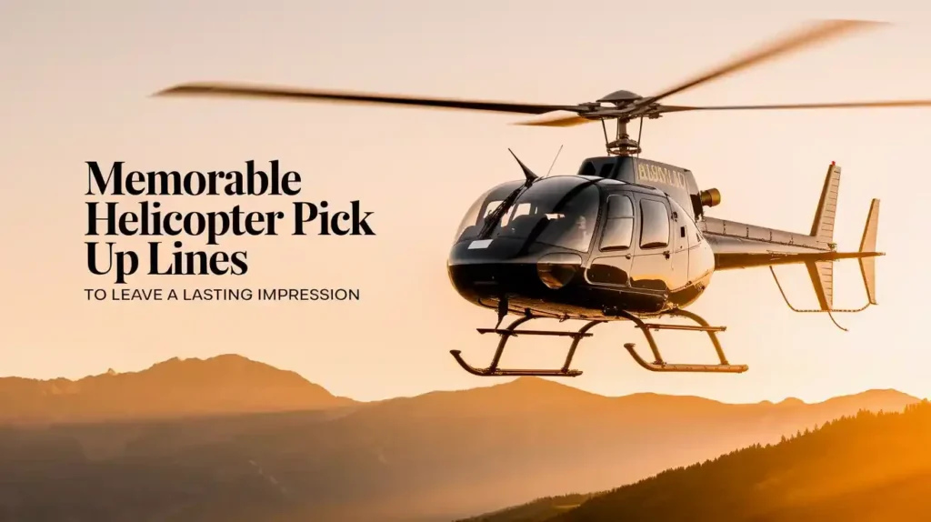 Memorable Helicopter Pick Up Lines to Leave a Lasting Impression