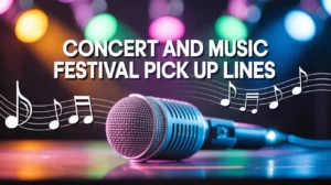 Concert and Music Festival Pick Up Lines