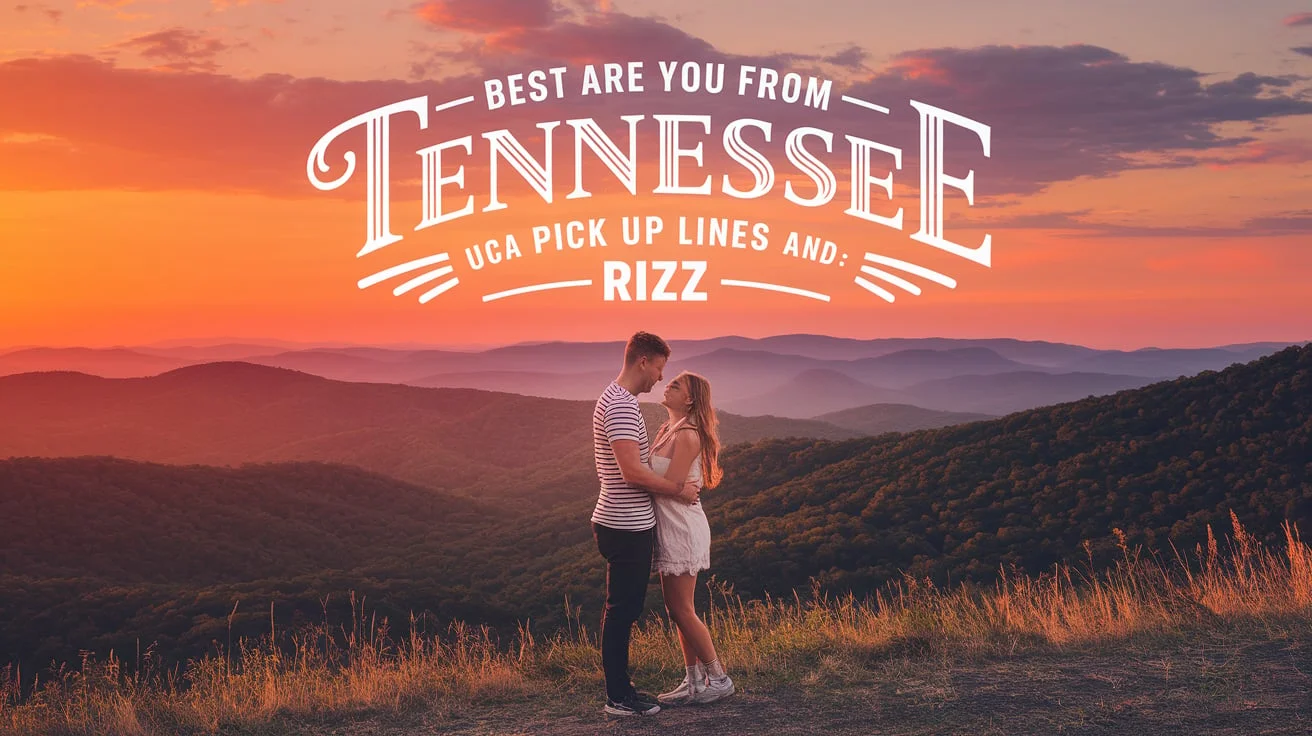 Best Are You From Tennessee Pick Up Lines And Rizz